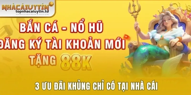 3 ưu đãi khủng có tại nhà cái
